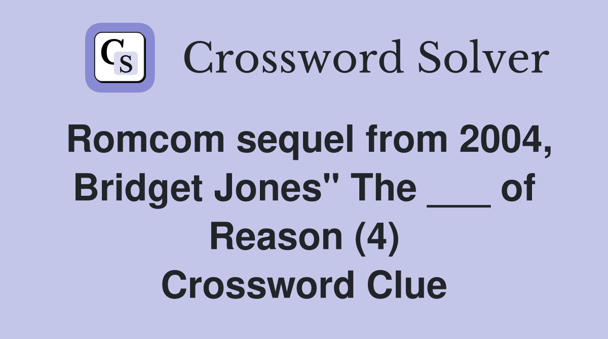 Romcom sequel from 2004, Bridget Jones" The ___ of Reason (4) Crossword Clue