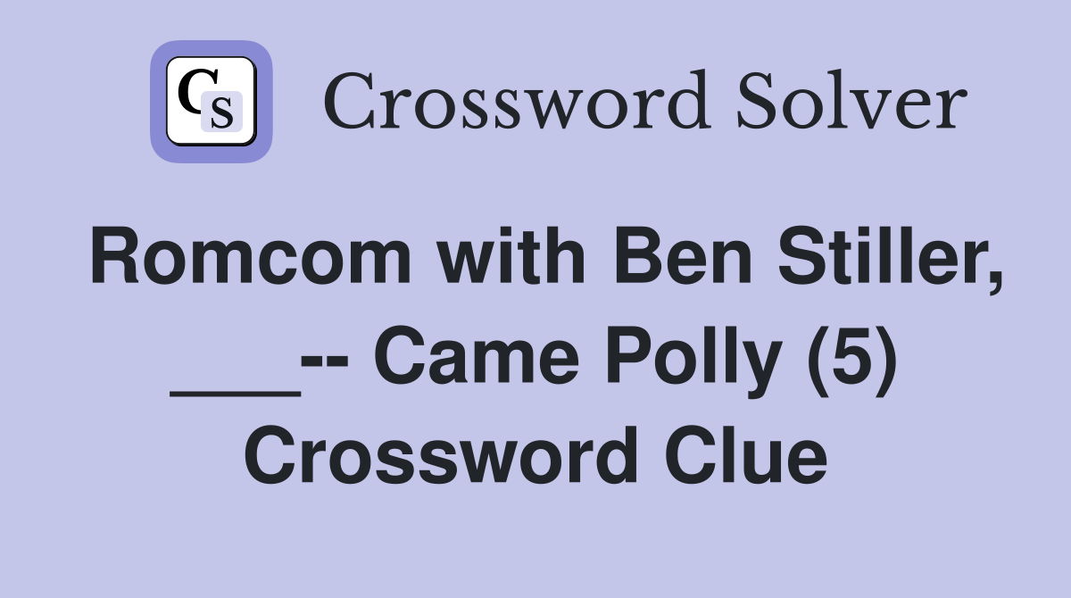 Romcom with Ben Stiller, ___-- Came Polly (5) Crossword Clue