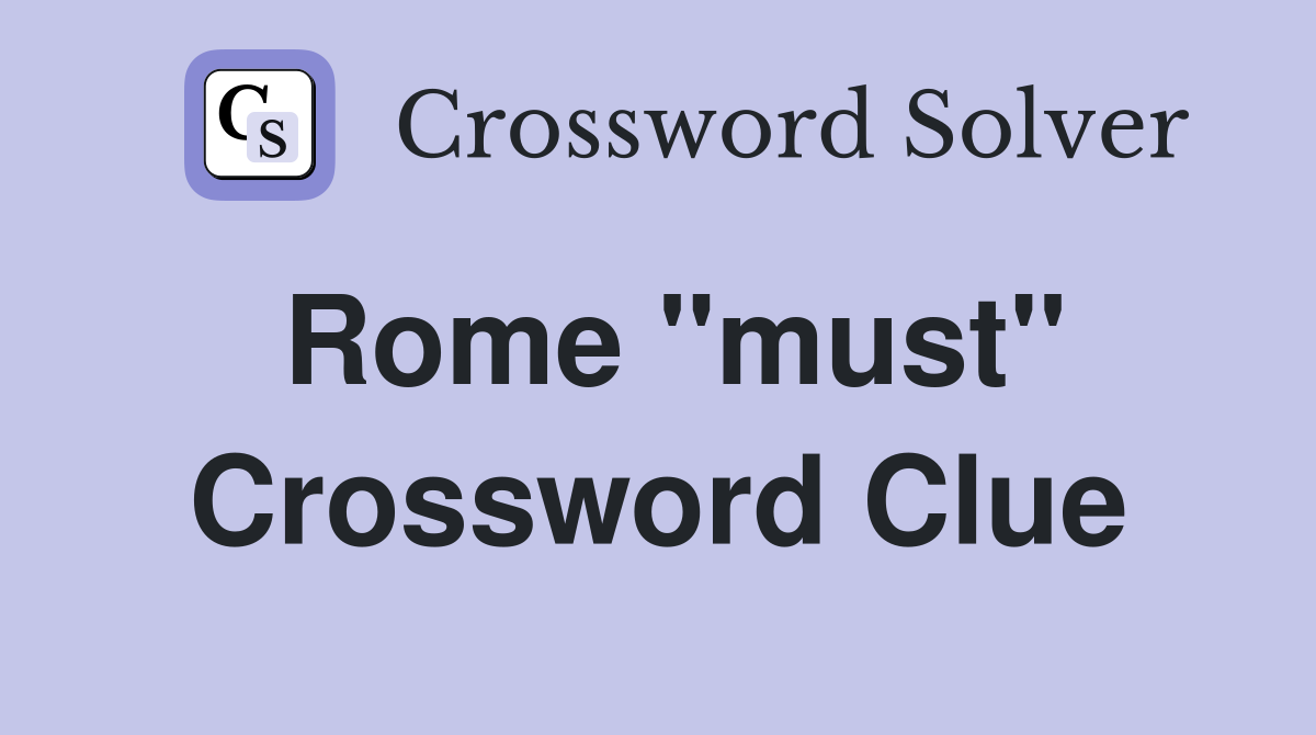 Rome "must" Crossword Clue
