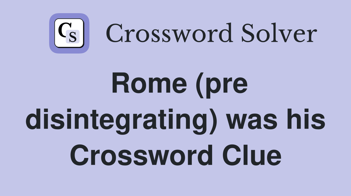 Rome (pre disintegrating) was his Crossword Clue