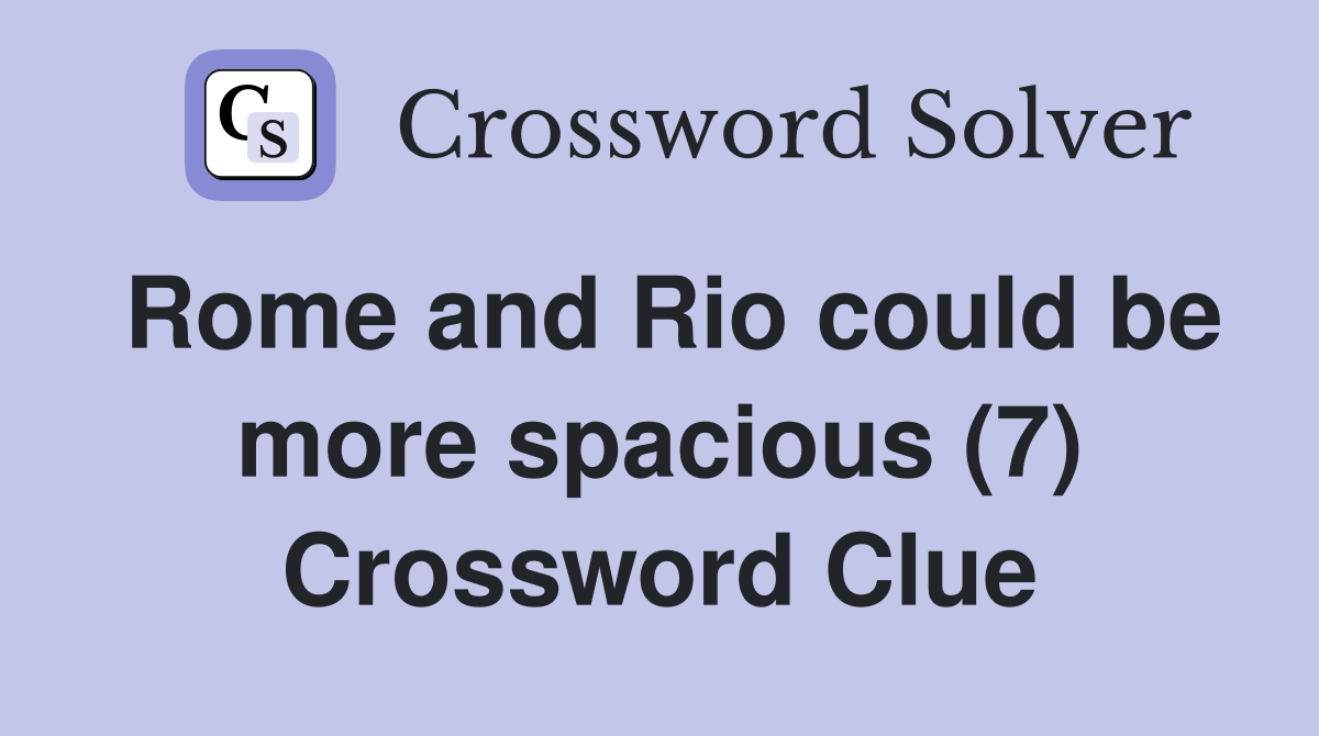 Rome and Rio could be more spacious (7) Crossword Clue