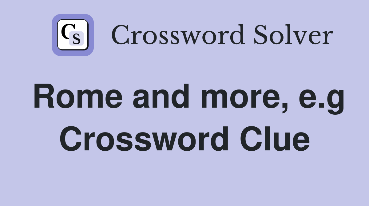 Rome and more, e.g Crossword Clue
