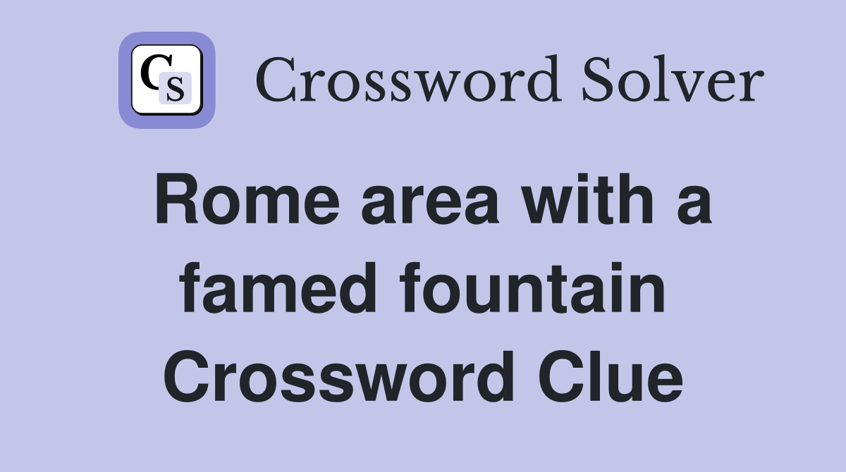 Rome area with a famed fountain Crossword Clue