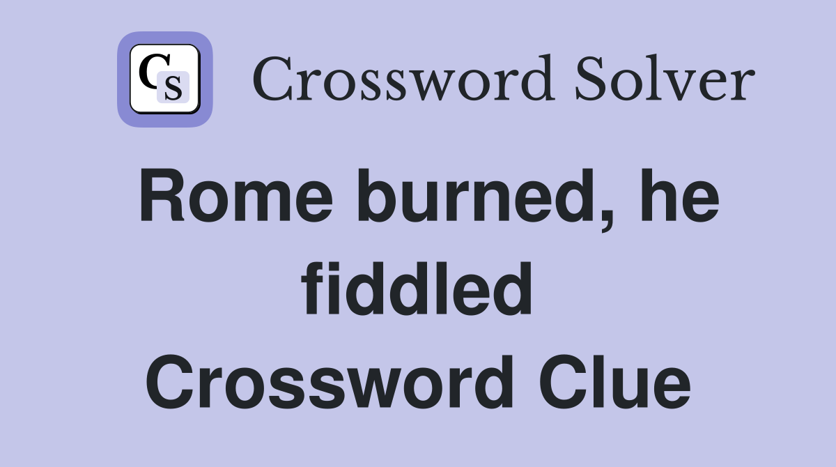 Rome burned, he fiddled Crossword Clue