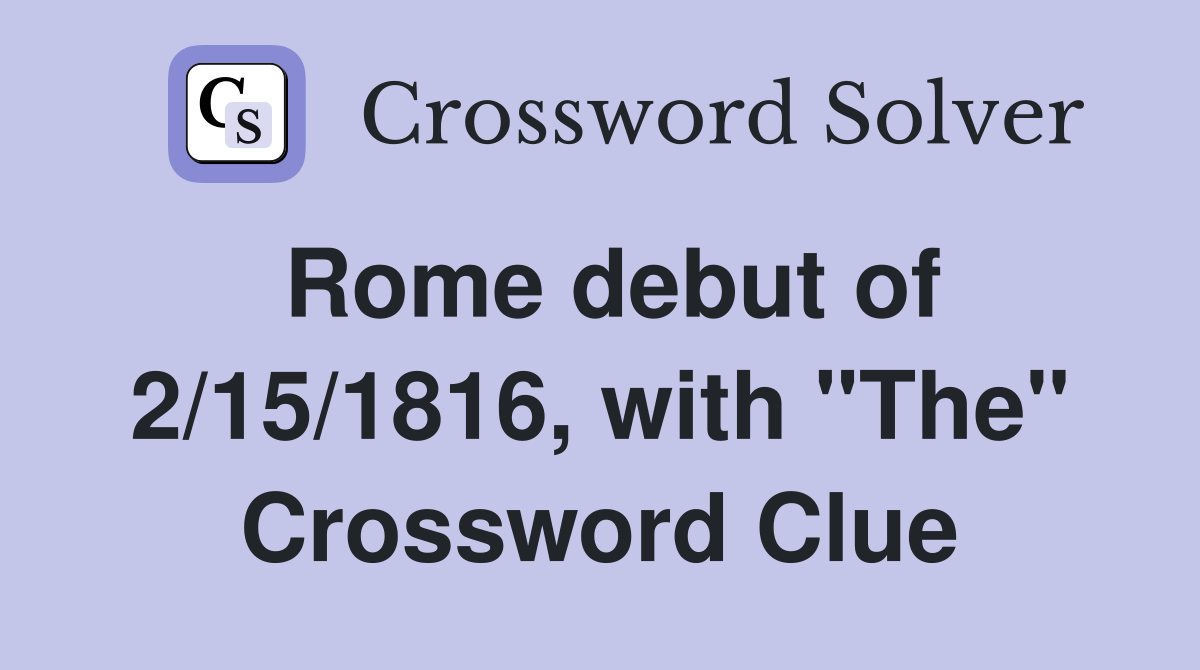 Rome debut of 2/15/1816, with "The" Crossword Clue