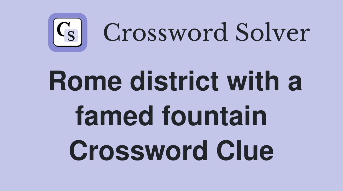 Rome district with a famed fountain Crossword Clue