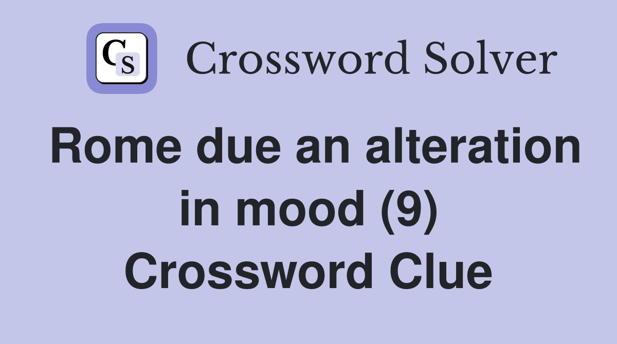 Rome due an alteration in mood (9) Crossword Clue