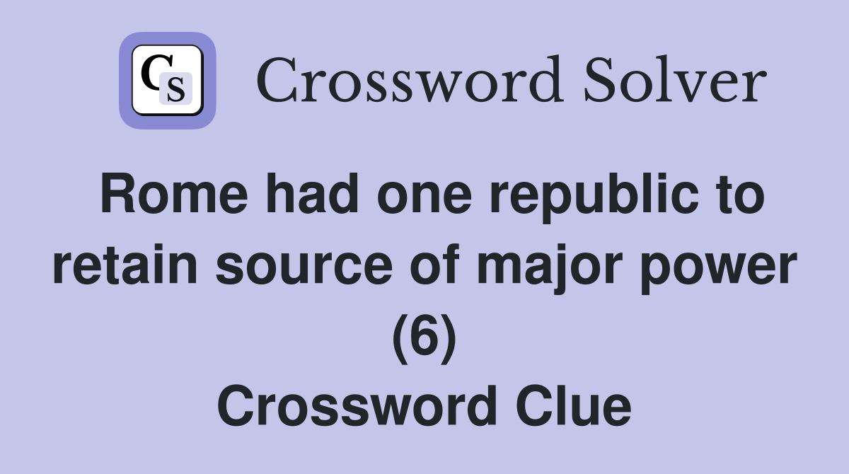 Rome had one republic to retain source of major power (6) Crossword Clue