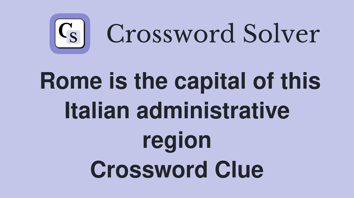 Rome is the capital of this Italian administrative region Crossword Clue