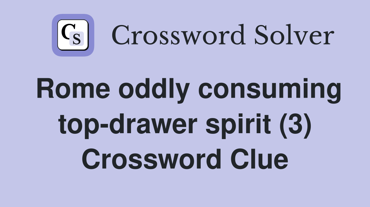 Rome oddly consuming top-drawer spirit (3) Crossword Clue