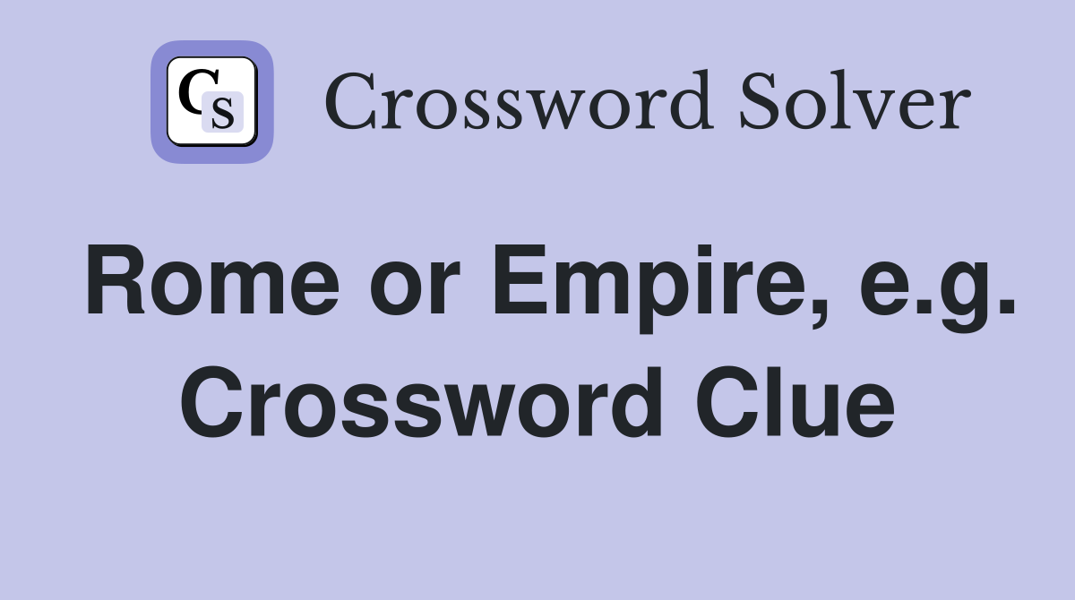 Rome or Empire, e.g. Crossword Clue