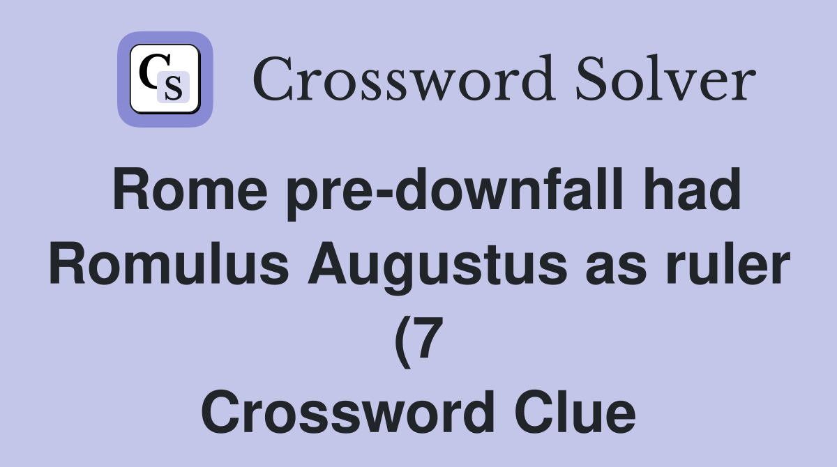 Rome pre downfall had Romulus Augustus as ruler (7) Crossword Clue Rome pre downfall had Romulus Augustus as ruler (7) Crossword Clue