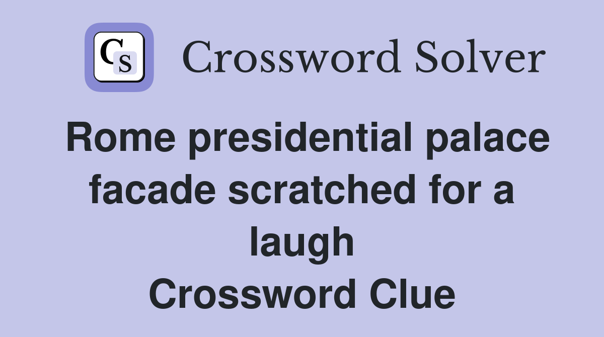 Rome presidential palace facade scratched for a laugh Crossword Clue