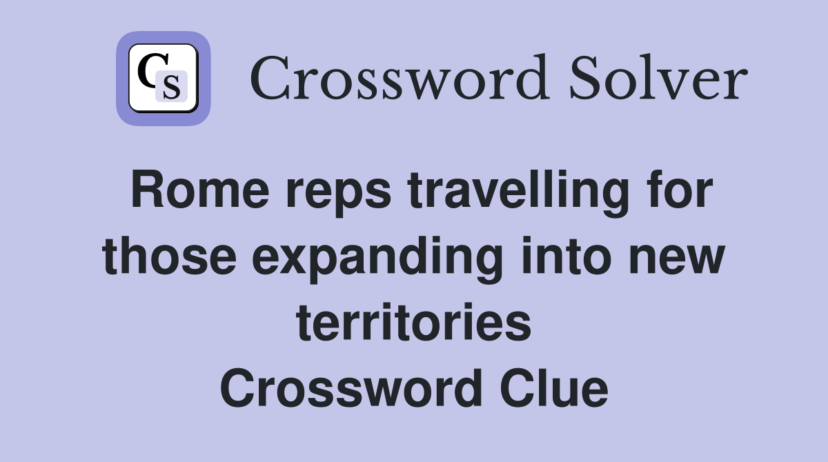 Rome reps travelling for those expanding into new territories Crossword Clue