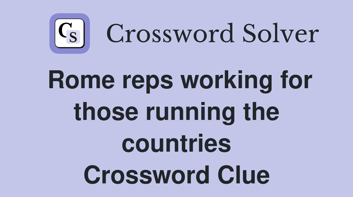 Rome reps working for those running the countries Crossword Clue