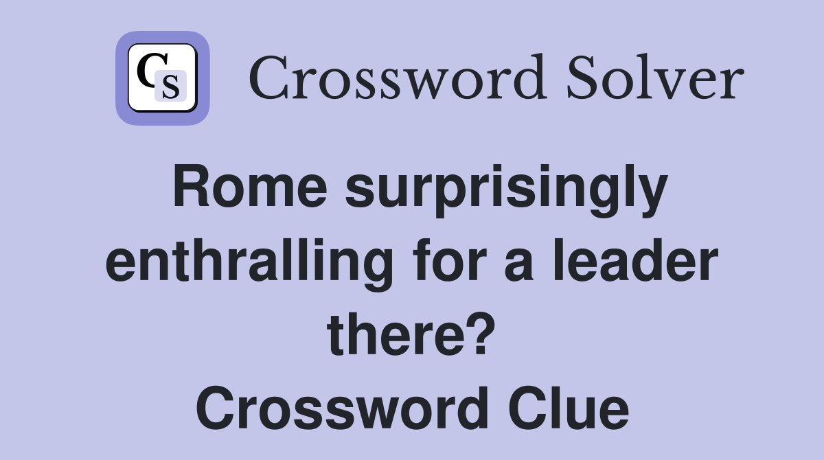 Rome surprisingly enthralling for a leader there? Crossword Clue