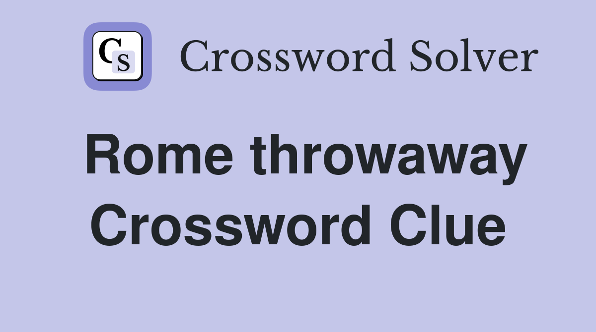 Rome throwaway Crossword Clue