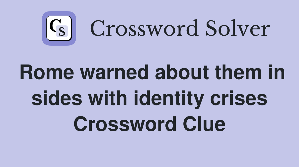 Rome warned about them in sides with identity crises Crossword Clue