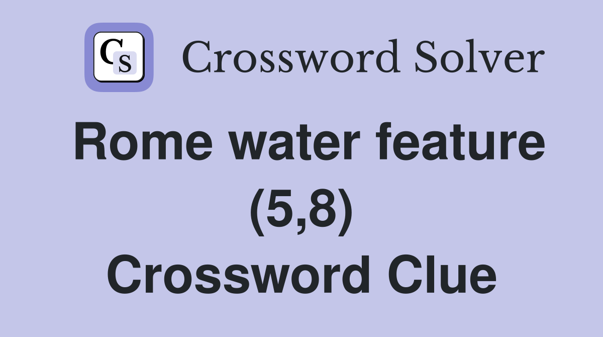 Rome water feature (5,8) Crossword Clue