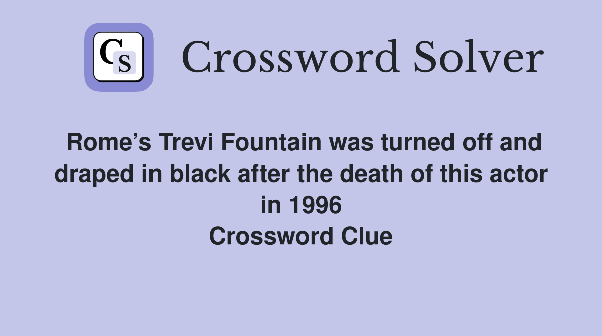 Rome’s Trevi Fountain was turned off and draped in black after the death of this actor in 1996 Crossword Clue