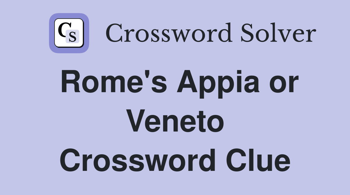 Rome's Appia or Veneto Crossword Clue
