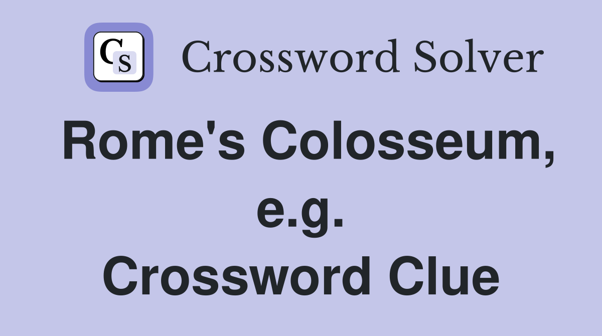 Rome's Colosseum, e.g. Crossword Clue