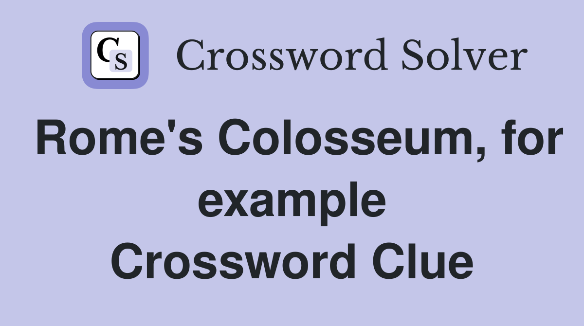 Rome's Colosseum, for example Crossword Clue