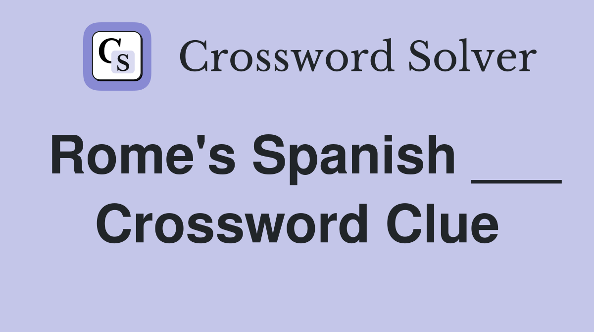 Rome's Spanish ___ Crossword Clue