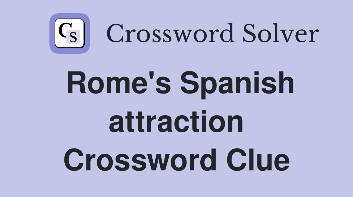 Rome's Spanish attraction Crossword Clue