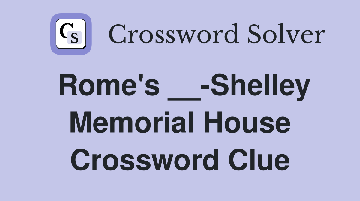 Rome's __-Shelley Memorial House Crossword Clue