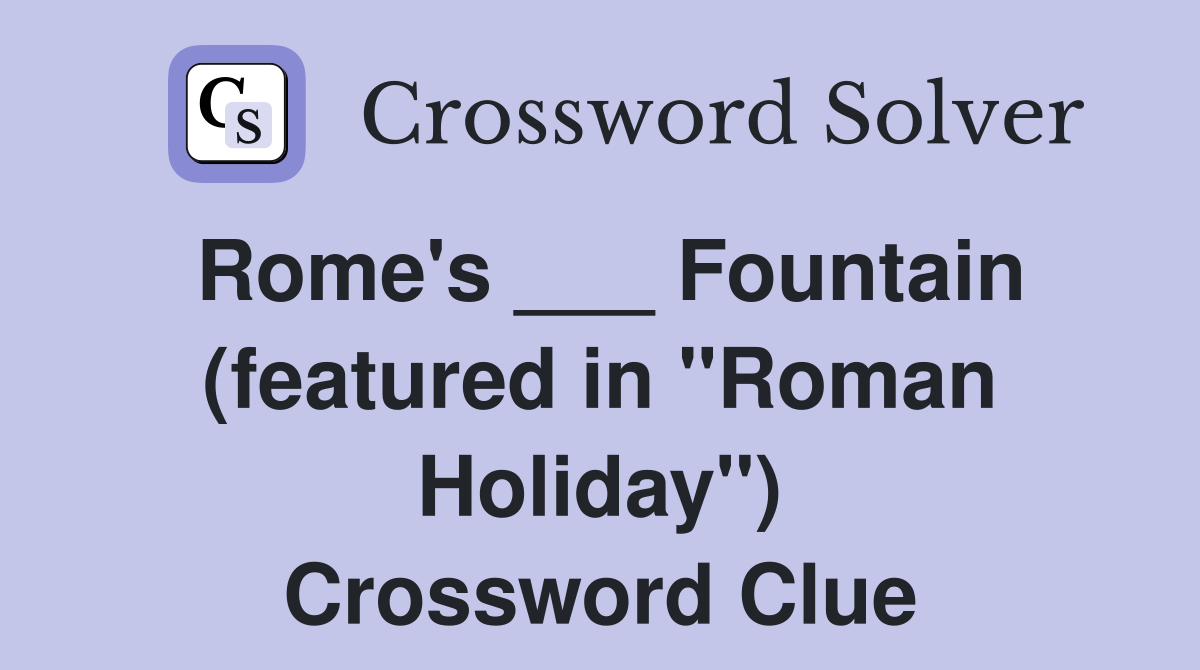 Rome's ___ Fountain (featured in "Roman Holiday") Crossword Clue