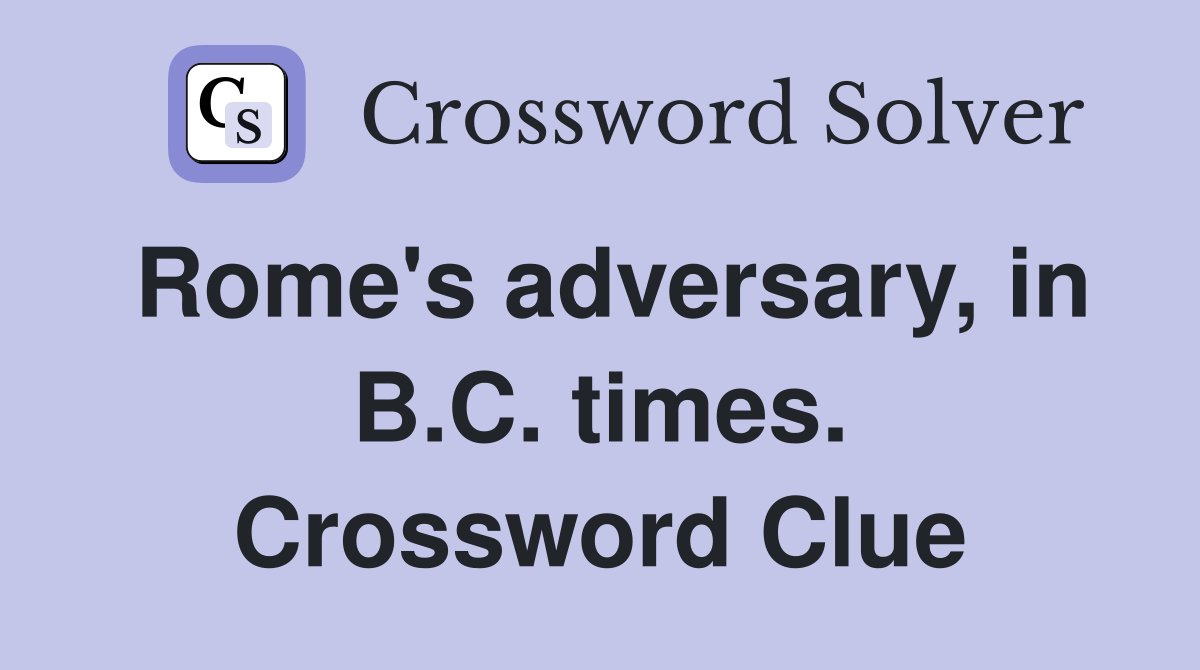 Rome's adversary, in B.C. times. Crossword Clue