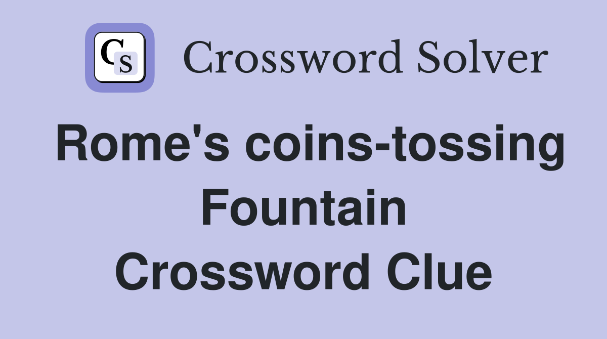 Rome's coins-tossing Fountain Crossword Clue