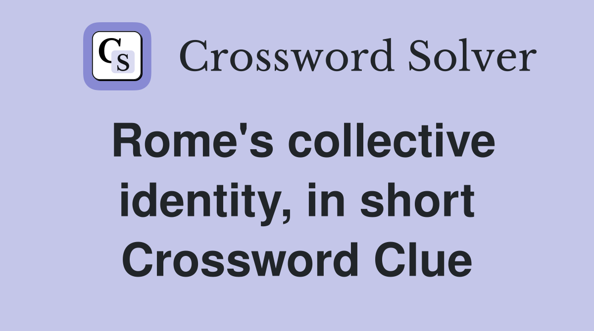 Rome's collective identity, in short Crossword Clue