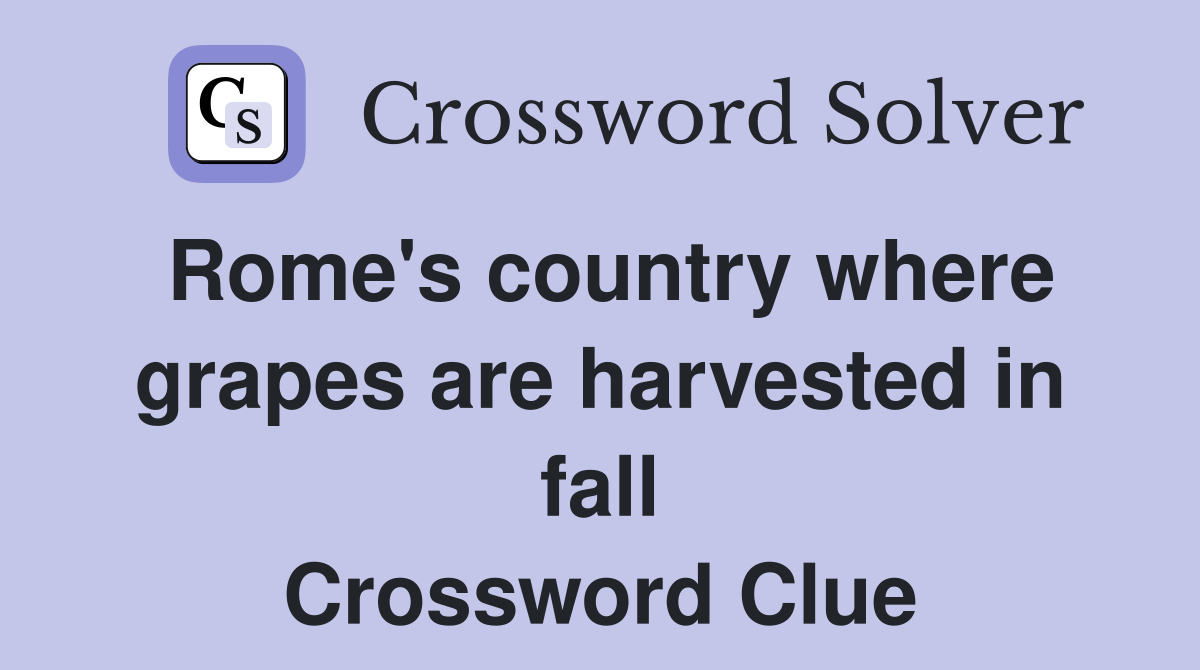 Rome's country where grapes are harvested in fall Crossword Clue