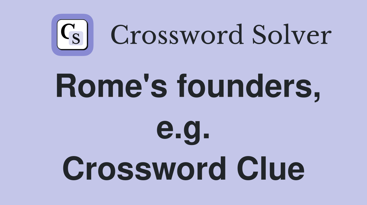 Rome's founders, e.g. Crossword Clue