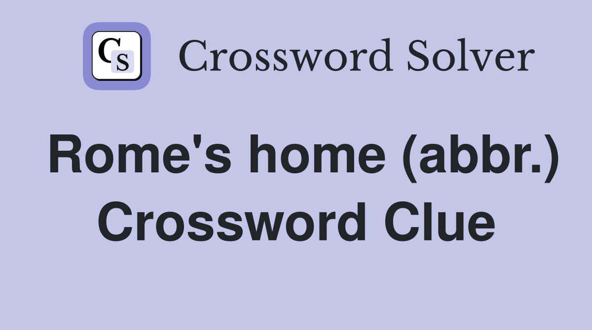 Rome's home (abbr.) Crossword Clue