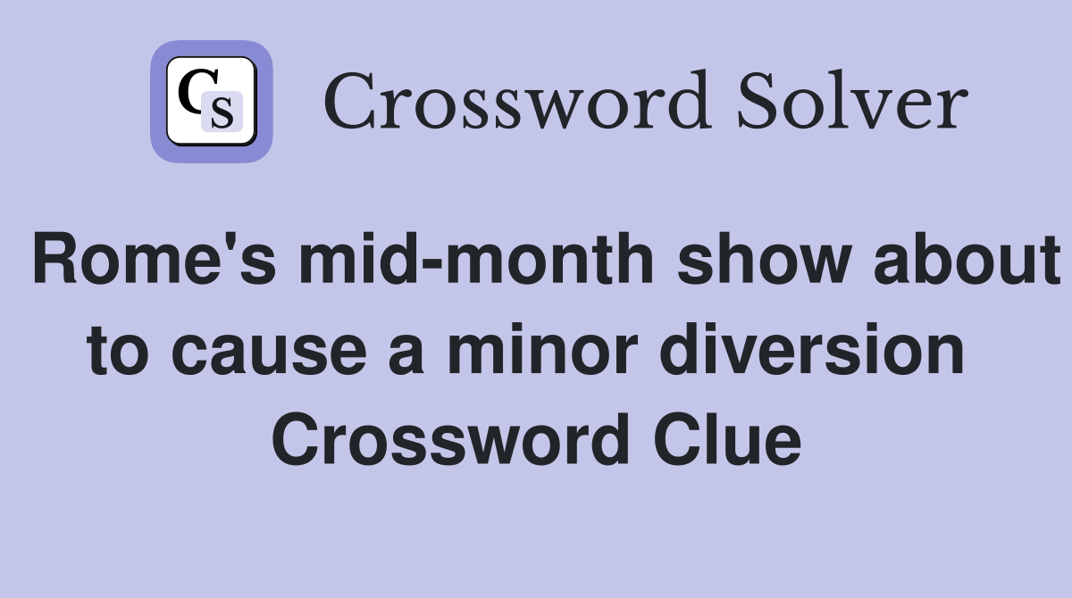 Rome's mid-month show about to cause a minor diversion  Crossword Clue