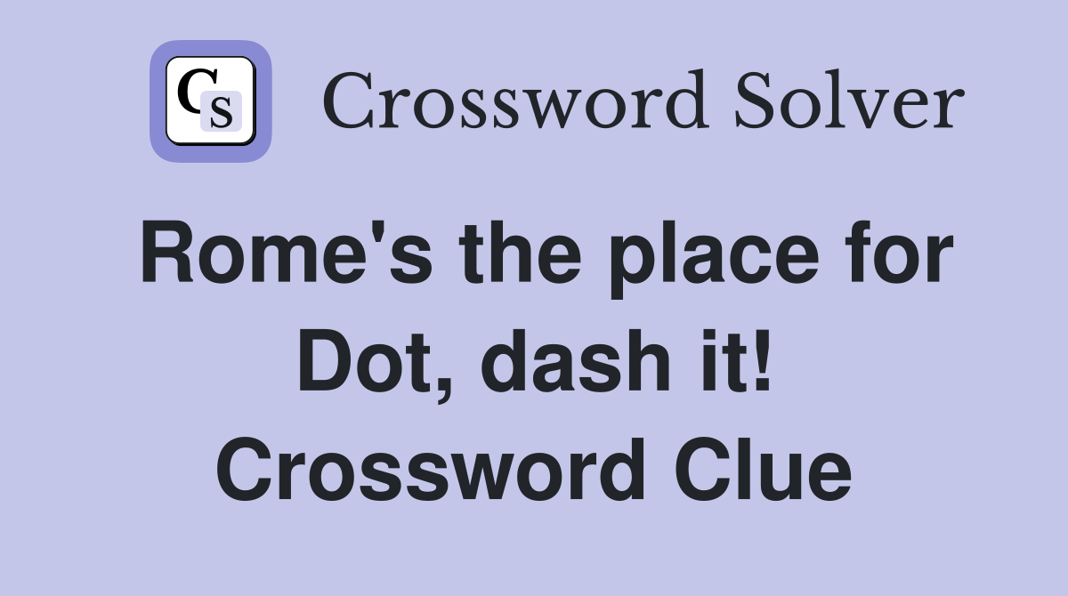 Rome's the place for Dot, dash it! Crossword Clue