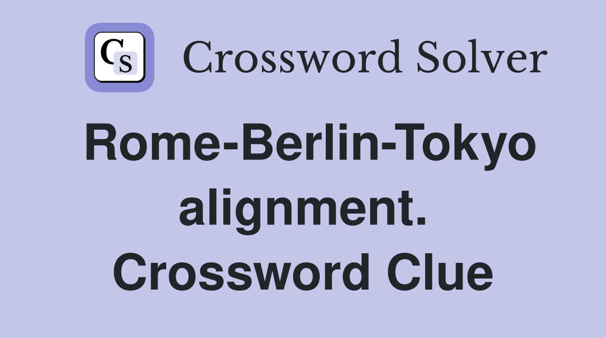Rome-Berlin-Tokyo alignment. Crossword Clue