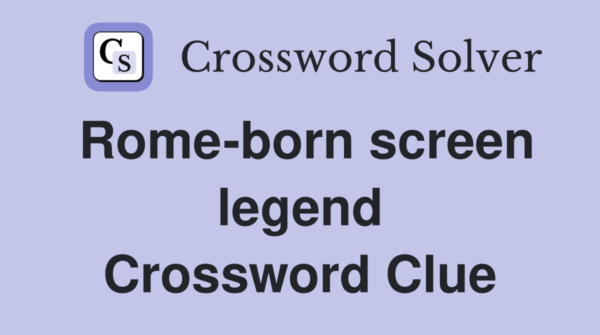 Rome-born screen legend Crossword Clue