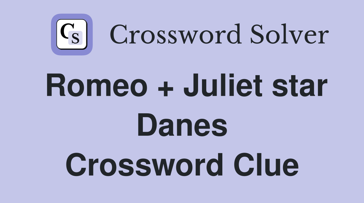 Romeo + Juliet star Danes Crossword Clue