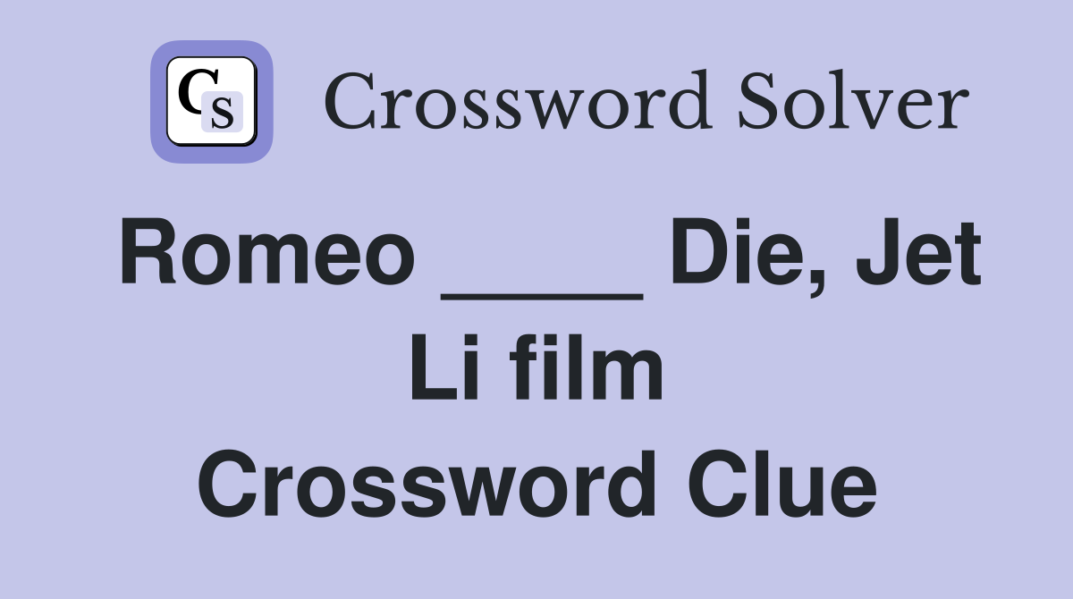 Romeo ____ Die, Jet Li film Crossword Clue