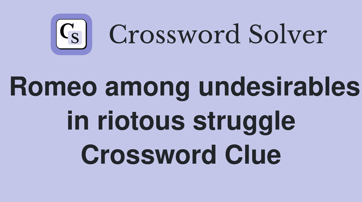 Romeo among undesirables in riotous struggle Crossword Clue