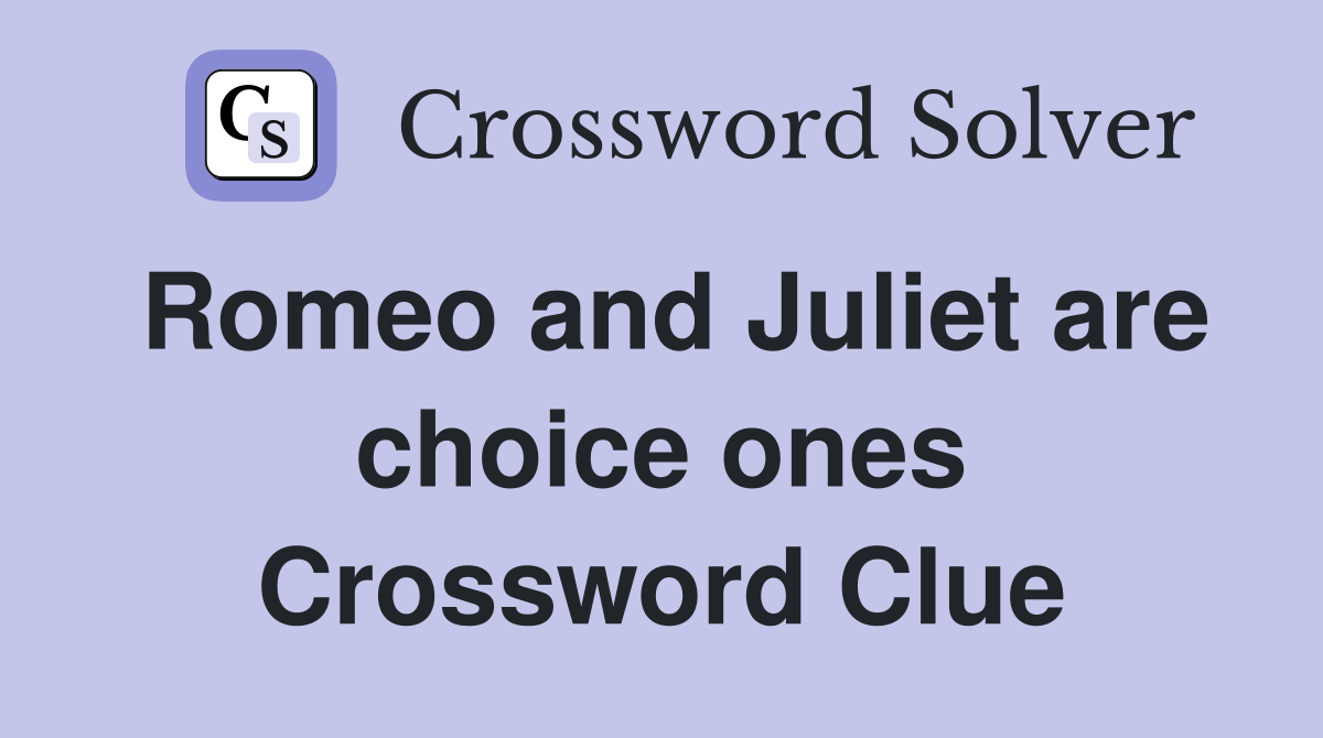 Romeo and Juliet are choice ones Crossword Clue