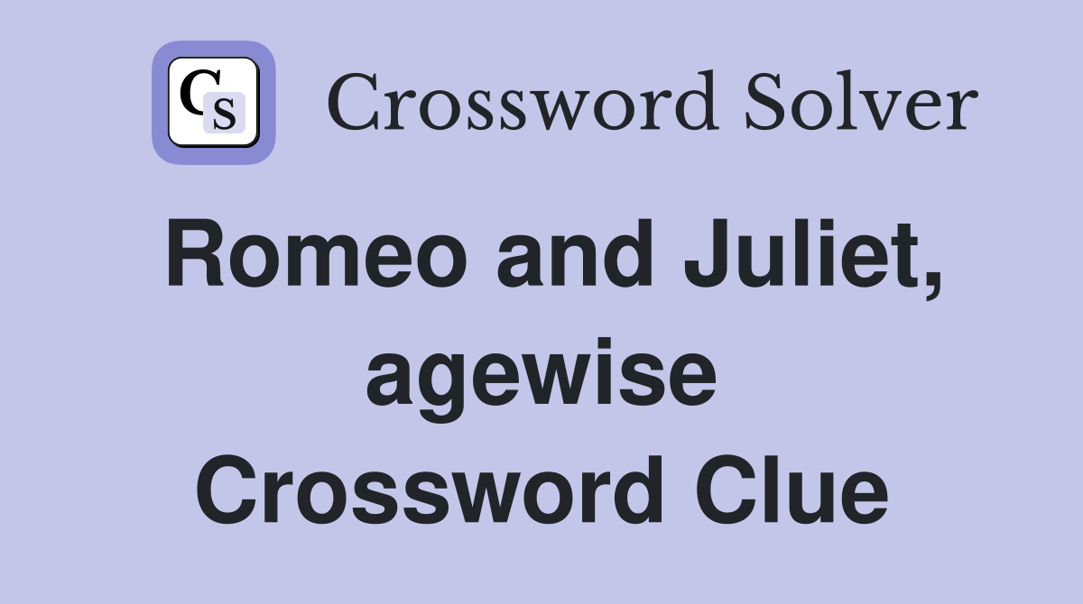 Romeo and Juliet, agewise Crossword Clue