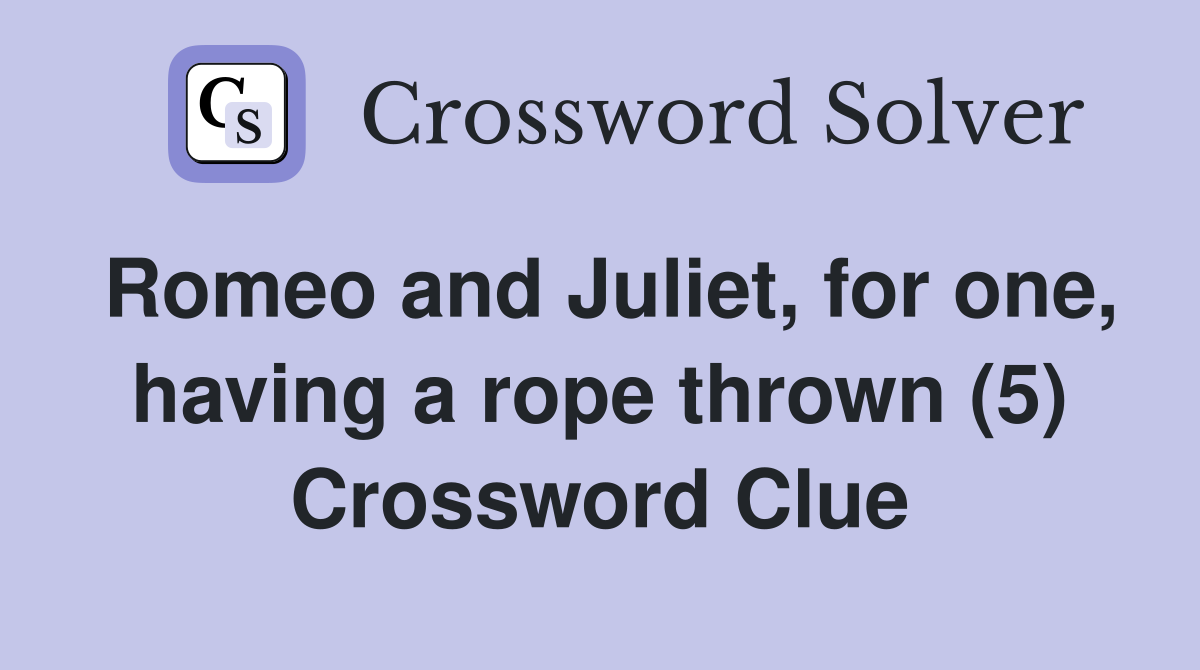Romeo and Juliet, for one, having a rope thrown (5) Crossword Clue