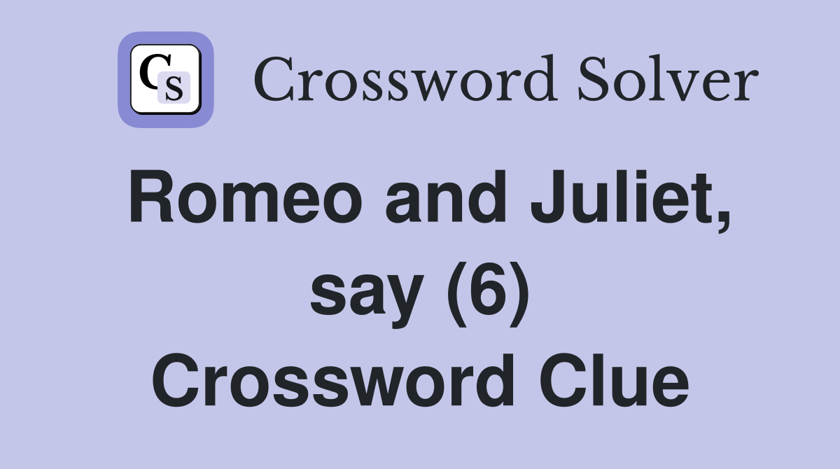 Romeo and Juliet, say (6) Crossword Clue