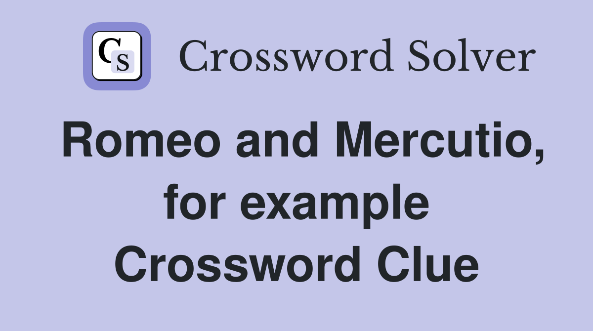 Romeo and Mercutio, for example Crossword Clue