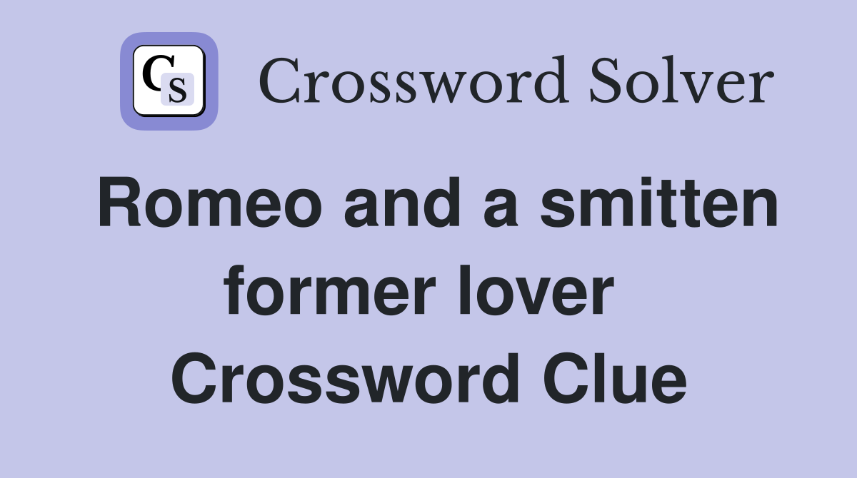 Romeo and a smitten former lover  Crossword Clue